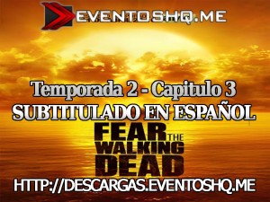 Descargar Fear The Walking Dead S02E03 Subtitulado en Español
