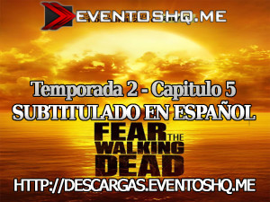 Descargar Fear The Walking Dead S02E05 Subtitulado en Español