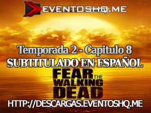 Descargar Fear The Walking Dead S02E08 Subtitulado en Español