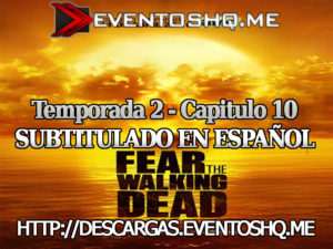 Descargar Fear The Walking Dead S02E10 Subtitulado en Español
